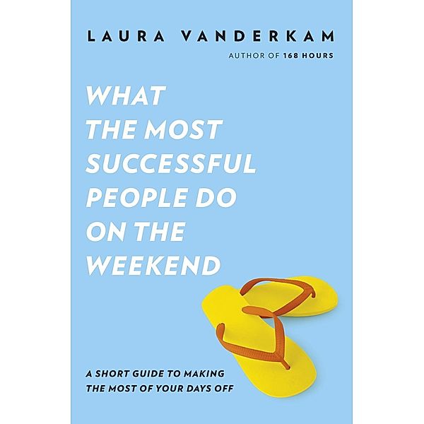 What the Most Successful People Do on the Weekend, Laura Vanderkam