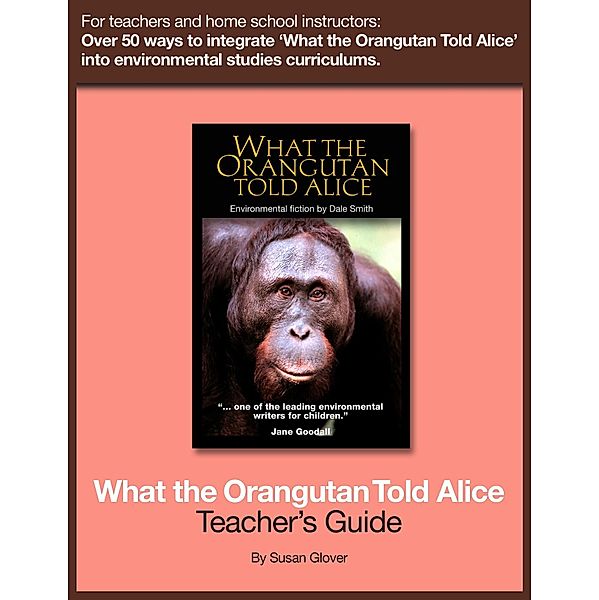 What the Orangutan Told Alice: Teacher's Guide / Dale Smith, Dale Smith