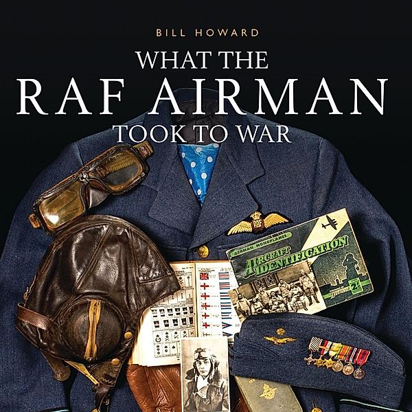 What the RAF Airman Took to War, Bill Howard