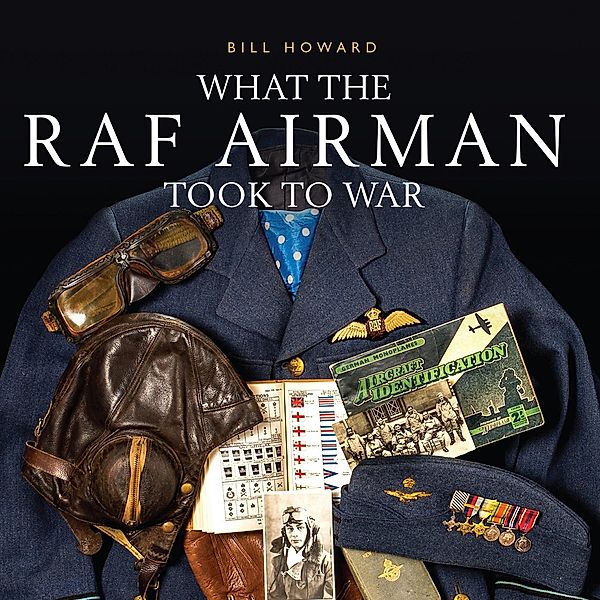 What the RAF Airman Took to War, Bill Howard