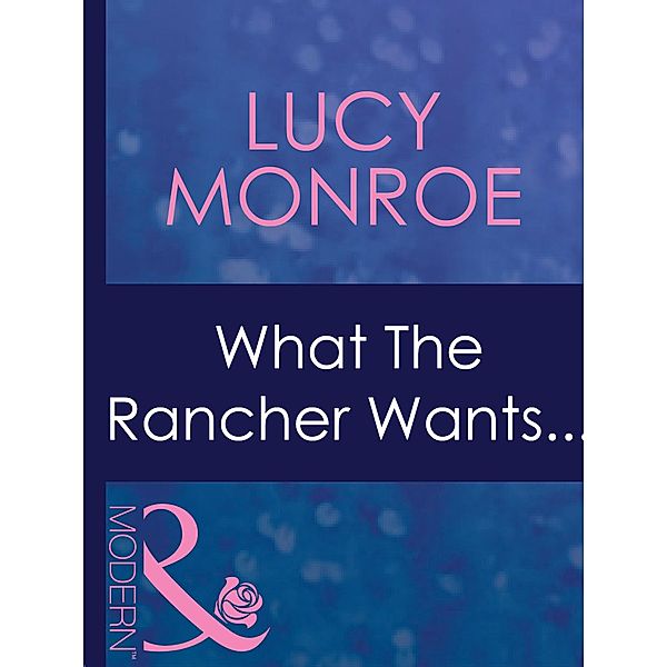 What The Rancher Wants... / In Bed with the Boss Bd.8, Lucy Monroe