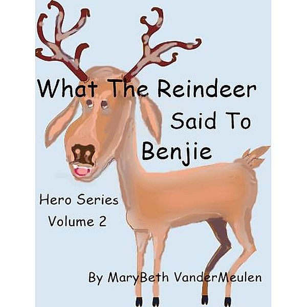 What the Reindeer Said to Benjie (Hero, #2) / Hero, MaryBeth VanderMeulen