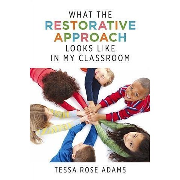 What the Restorative Approach Looks Like in My Classroom, Tessa Rose Adams