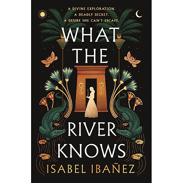 What the River Knows / Secrets of the Nile Duology, Isabel Ibañez