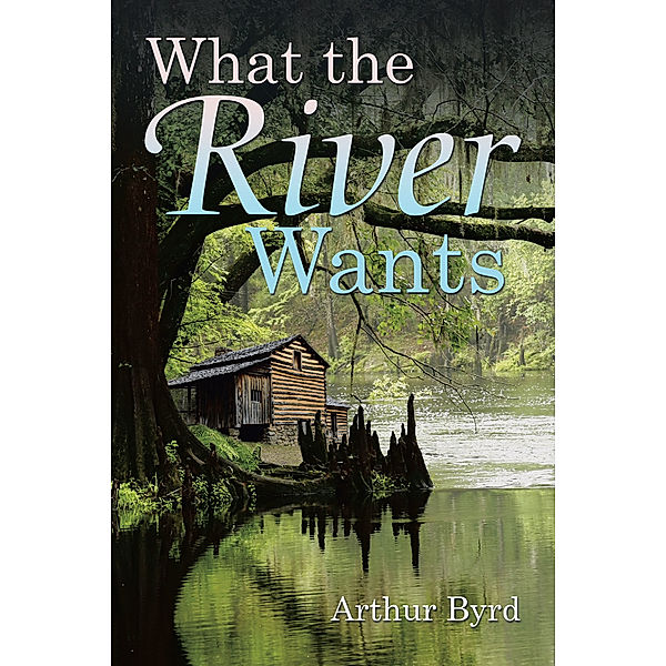 What the River Wants, Arthur Byrd