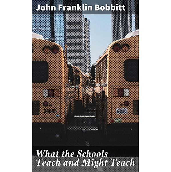 What the Schools Teach and Might Teach, John Franklin Bobbitt