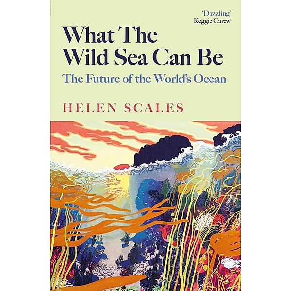 What the Wild Sea Can Be, Helen Scales