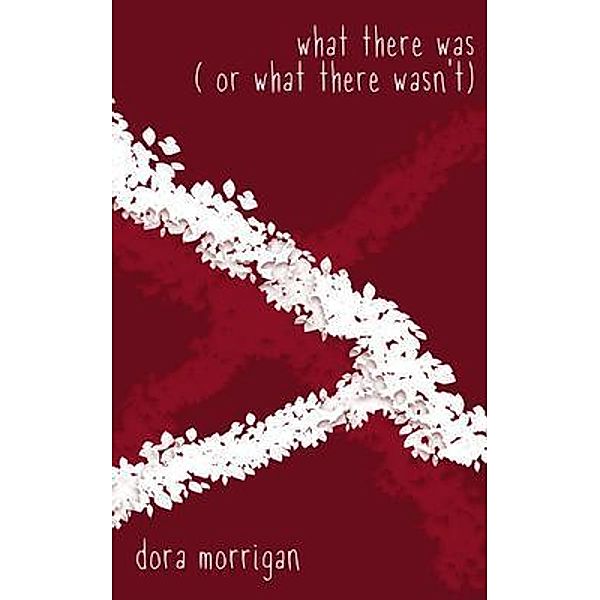 What There Was (or What There Wasn't) / Dalygood Media, LLC, Dora Morrigan