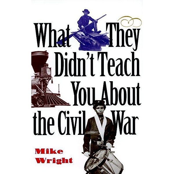 What They Didn't Teach You About the Civil War / What They Didnt Teach You, Mike Wright