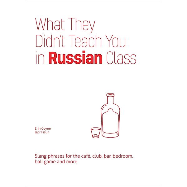 What They Didn't Teach You in Russian Class / Dirty Everyday Slang, Erin Coyne, Igor Fisun