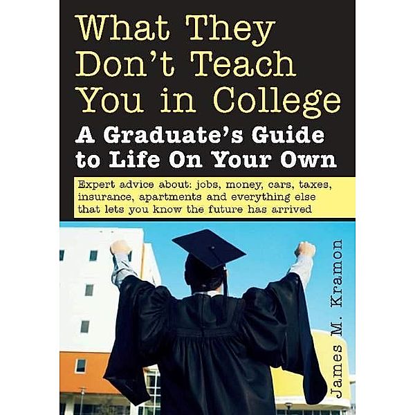 What They Don't Teach You in College, James M. Kramon