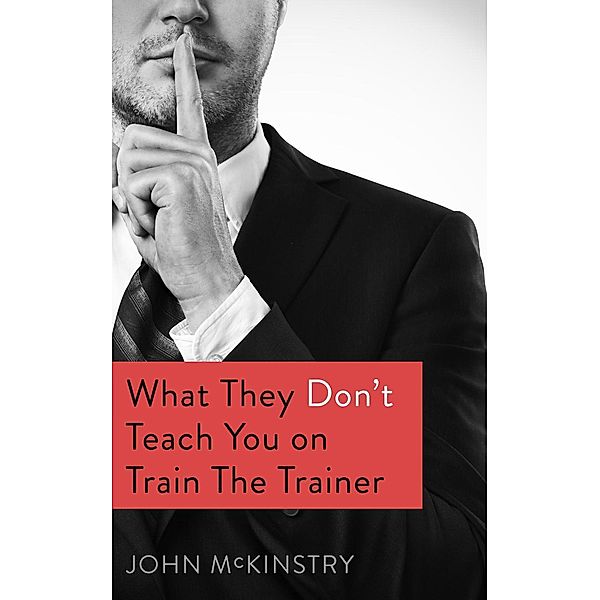 What they don't teach you on Train the Trainer, John McKinstry