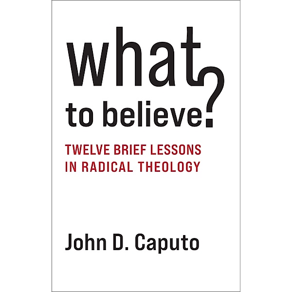 What to Believe?, John D. Caputo