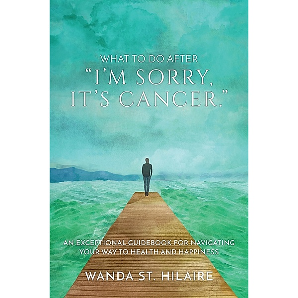 What to Do After I'm Sorry, It's Cancer., Wanda St. Hilaire