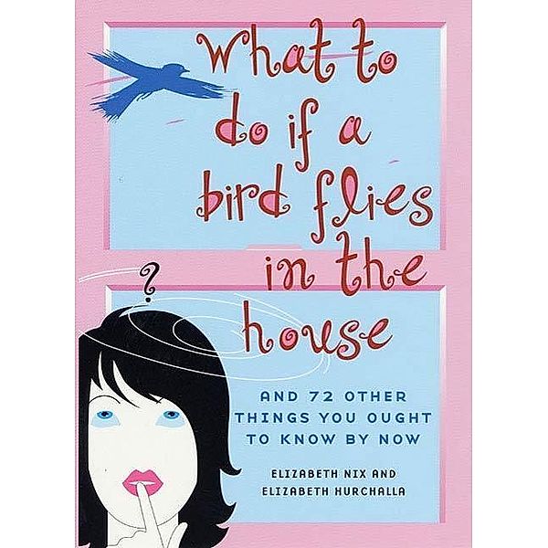 What to Do If a Bird Flies in the House, Elizabeth Nix, Elizabeth Hurchalla