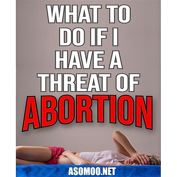 What to do if i have a threat of abortion, Asomoo Net