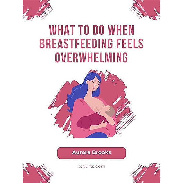 What to Do When Breastfeeding Feels Overwhelming, Aurora Brooks