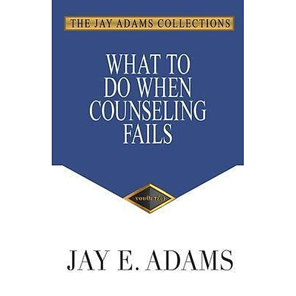 What to Do When Counseling Fails, Jay E. Adams