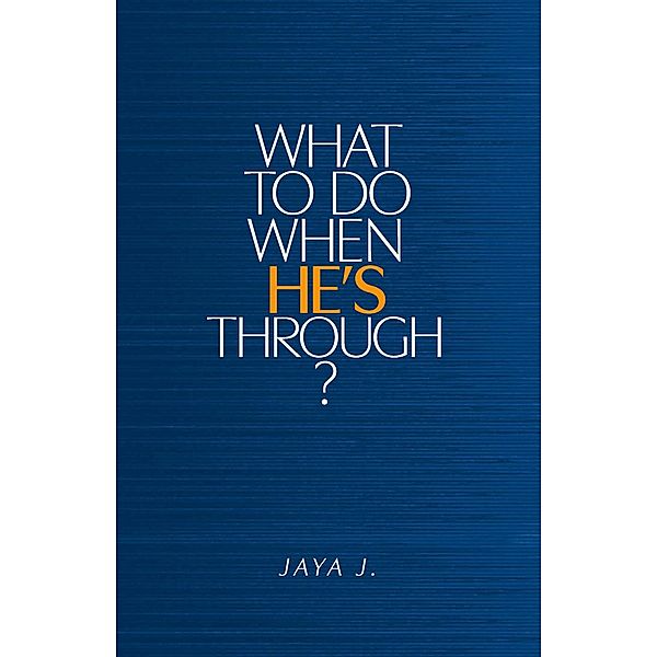 What To Do When He's Through?, Jaya J.