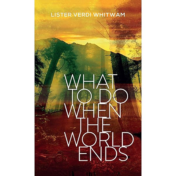 What to Do When the World Ends / Austin Macauley Publishers, Lister Verdi Whitwam