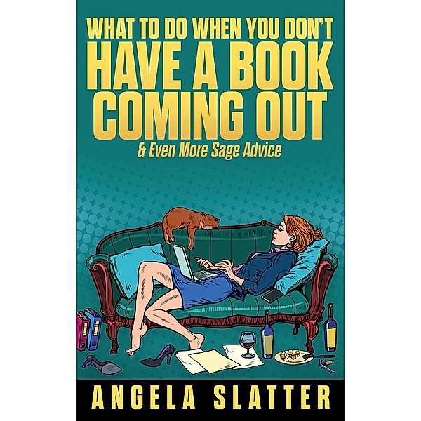 What To Do When You Don't Have A Book Coming Out & Even More Sage Advice (Writer Chaps, #7) / Writer Chaps, Angela Slatter