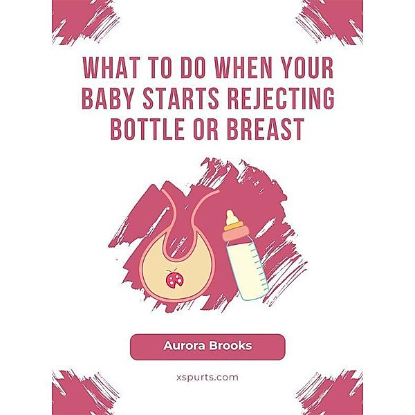 What to Do When Your Baby Starts Rejecting Bottle or Breast, Aurora Brooks