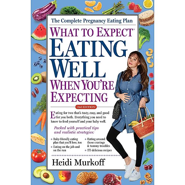 What to Expect: Eating Well When You're Expecting, 2nd Edition / What to Expect, Heidi Murkoff