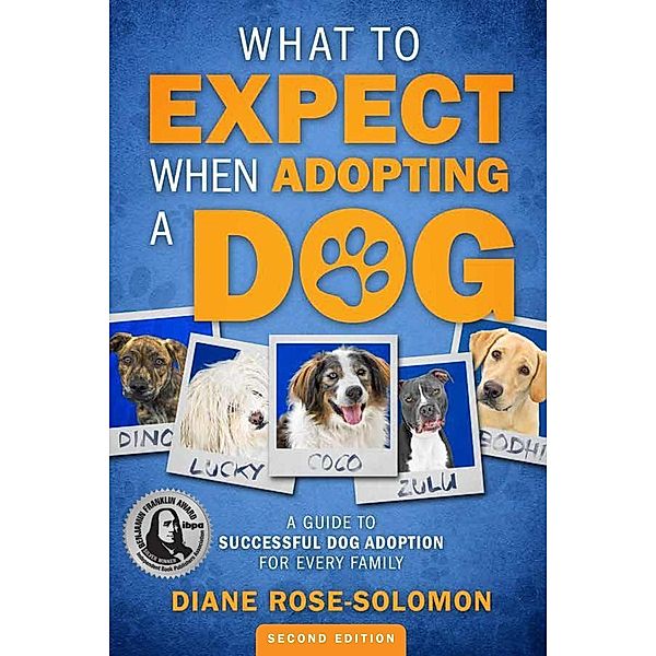 What to Expect When Adopting a Dog: A Guide to Successful Dog Adoption for Every Family, Diane Rose-Solomon