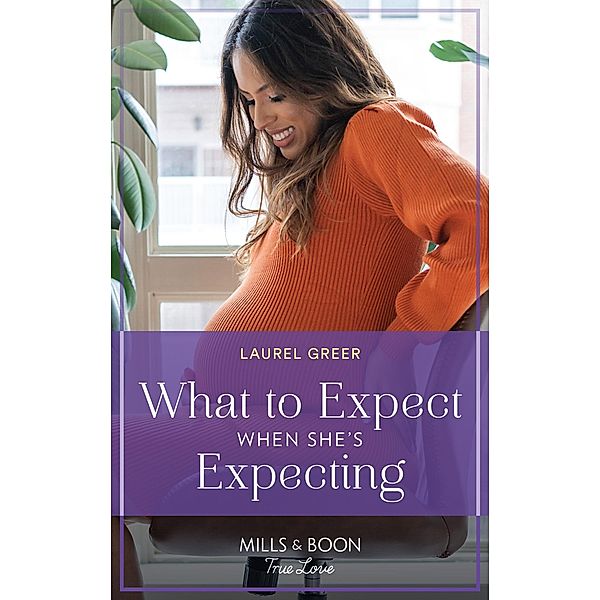 What To Expect When She's Expecting (Sutter Creek, Montana, Book 8) (Mills & Boon True Love), Laurel Greer