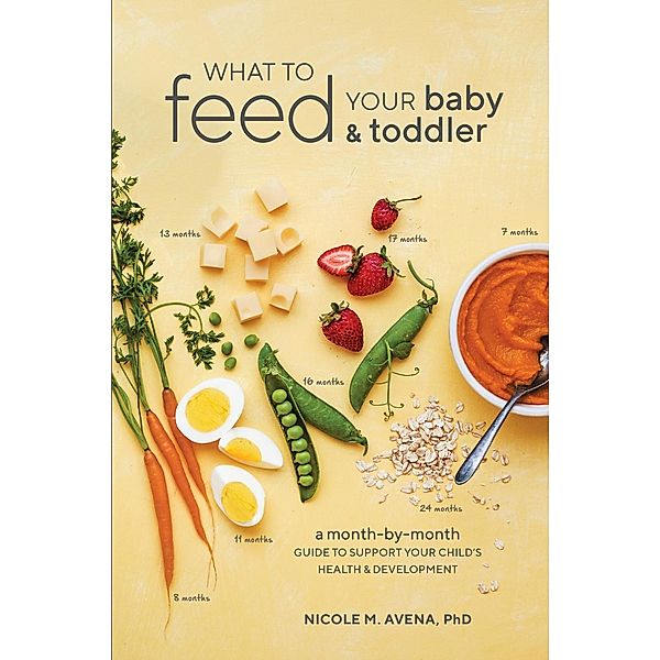 What to Feed Your Baby and Toddler, Nicole M. Avena