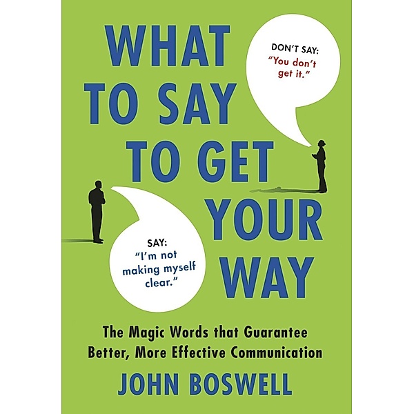 What to Say to Get Your Way, John Boswell