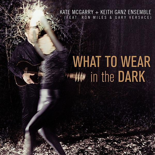 What To Wear In The Dark (Ft. R.Miles/G.Versace), Kate McGarry, Keith Ganz Ensemble