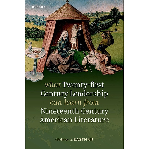What Twenty-first Century Leadership Can Learn from Nineteenth Century American Literature, Christine A. Eastman