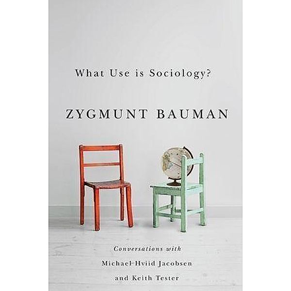 What Use is Sociology?, Zygmunt Bauman, Michael Hviid Jacobsen, Keith Tester