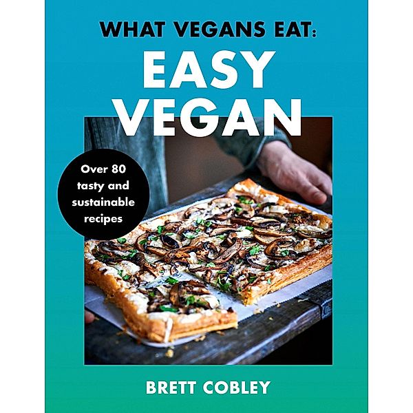 What Vegans Eat - Easy Vegan!, Brett Cobley