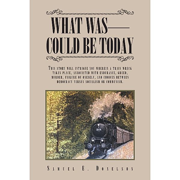 What Was - Could Be Today / Christian Faith Publishing, Inc., Samuel E. Donelson