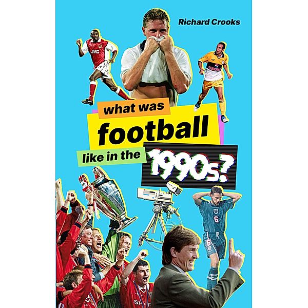 What Was Football like in the 1990s? / Pitch Publishing, Richard Crooks