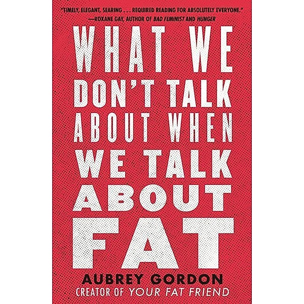 What We Don't Talk About When We Talk About Fat, Aubrey Gordon