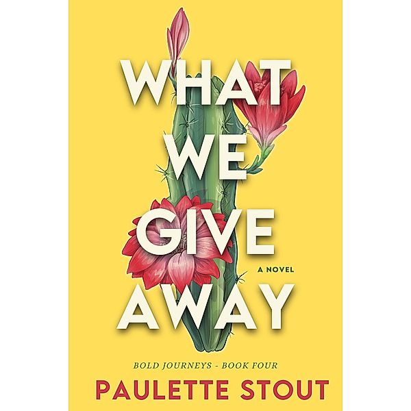 What We Give Away (Bold Journeys, #4) / Bold Journeys, Paulette Stout