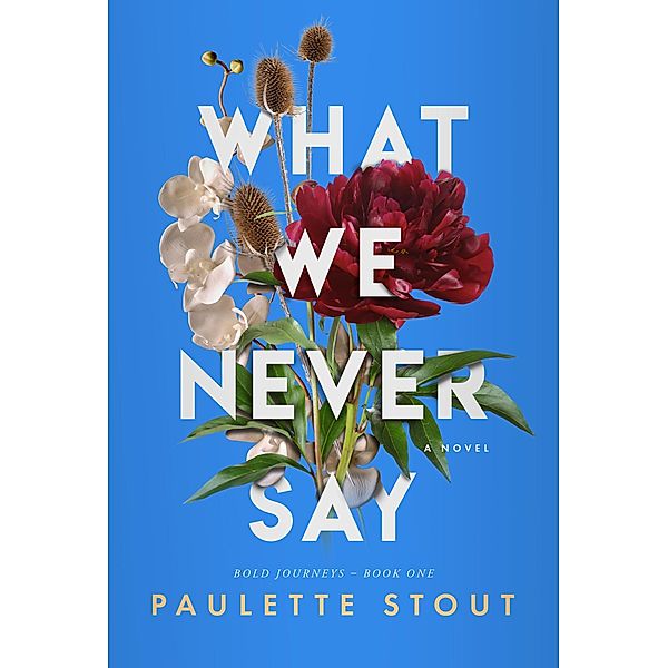 What We Never Say (Bold Journeys, #2) / Bold Journeys, Paulette Stout