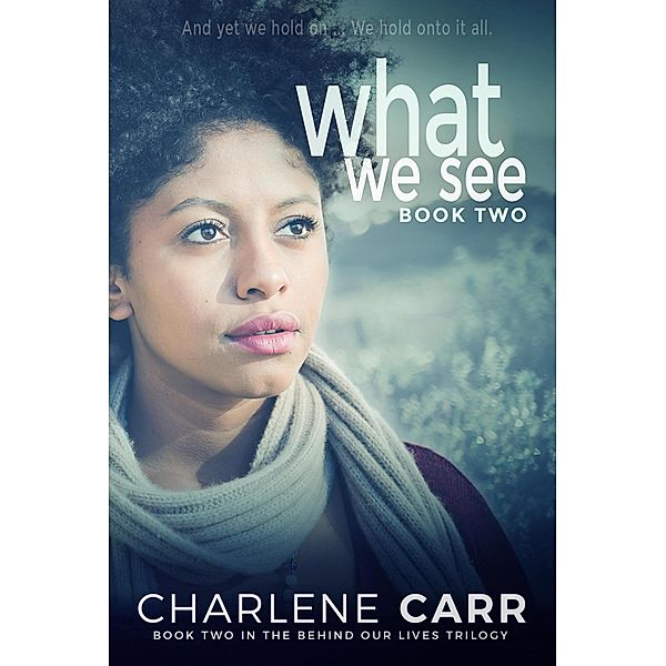 What We See (Behind Our Lives Trilogy, #2) / Behind Our Lives Trilogy, Charlene Carr