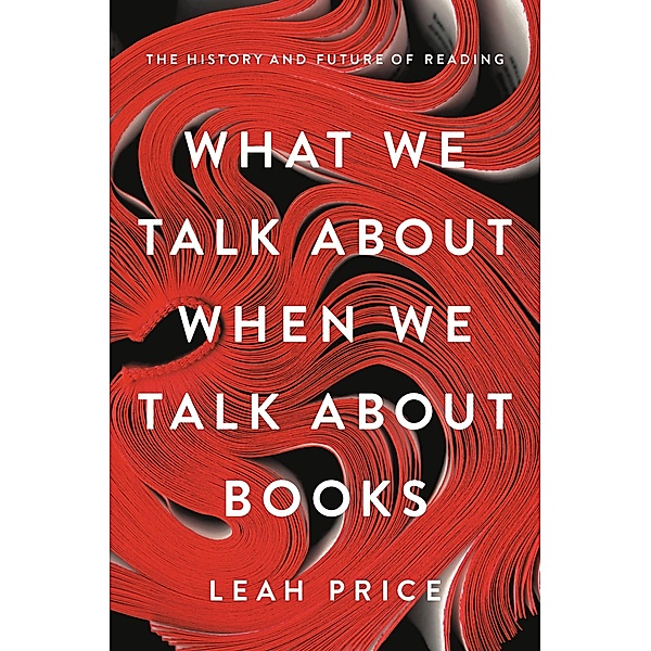 What We Talk About When We Talk About Books, Leah Price
