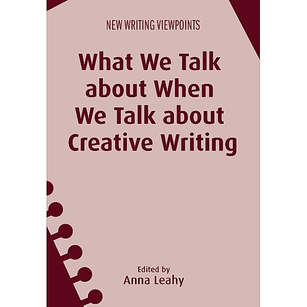 What We Talk about When We Talk about Creative Writing / New Writing Viewpoints Bd.14