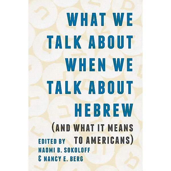 What We Talk about When We Talk about Hebrew (and What It Means to Americans) / Samuel and Althea Stroum Lectures in Jewish Studies