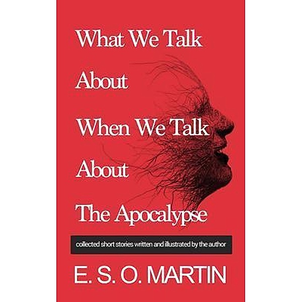 What We Talk About When We Talk About The Apocalypse, E. S. O. Martin