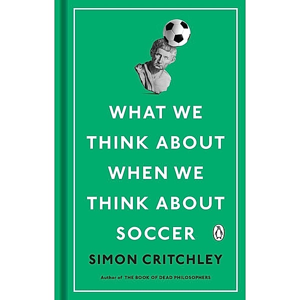 What We Think About When We Think About Soccer, Simon Critchley