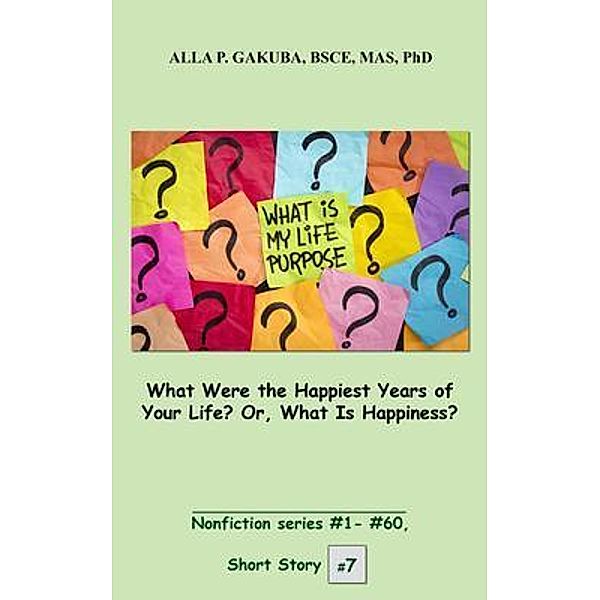 What Were the Happiest Years of Your Life? Or, What Is Happiness? / Know-How Skills, Alla P. Gakuba