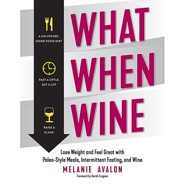 What When Wine: Lose Weight and Feel Great with Paleo-Style Meals, Intermittent Fasting, and Wine, Melanie Avalon