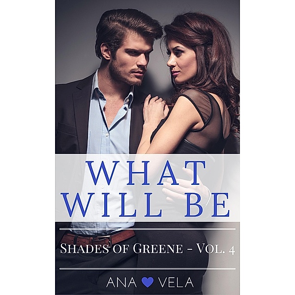 What Will Be (Shades of Greene - Vol. 4) / Shades of Greene, Ana Vela