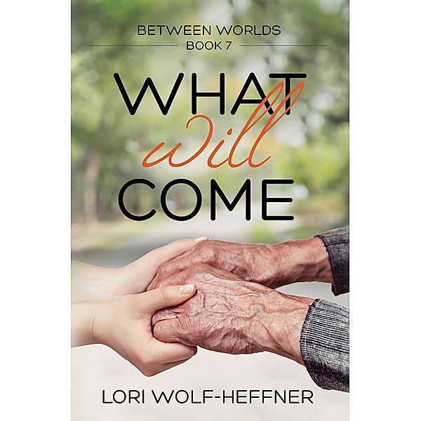 What Will Come (Between Worlds, #7) / Between Worlds, Lori Wolf-Heffner, Susan Fish, Heather Wright, Michelle Fairbanks